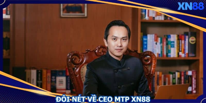 Đôi nét về CEO MTP XN88 cùng những ngày đầu hoạt động Đôi nét về CEO MTP XN88 cùng những ngày đầu hoạt động