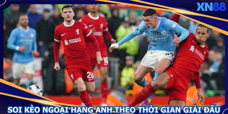 Kinh nghiệm soi kèo Ngoại Hạng Anh theo thời gian giải đấu Kinh nghiệm soi kèo Ngoại Hạng Anh theo thời gian giải đấu