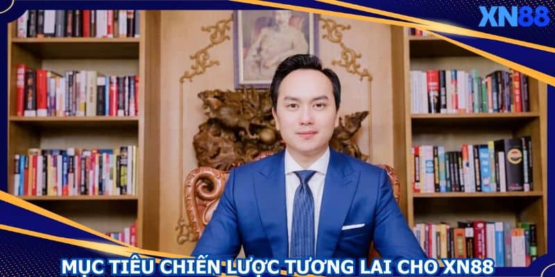 Mục tiêu đầy tham vọng của CEO dành cho thương hiệu XN88 Mục tiêu đầy tham vọng của CEO dành cho thương hiệu XN88