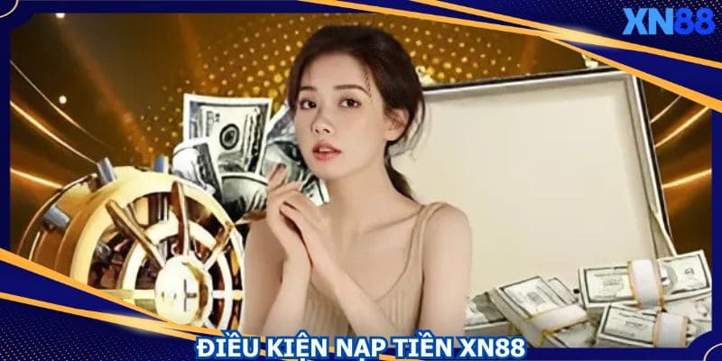 Thành viên cần nắm rõ điều kiện để nạp tiền XN88 Thành viên cần nắm rõ điều kiện để nạp tiền XN88